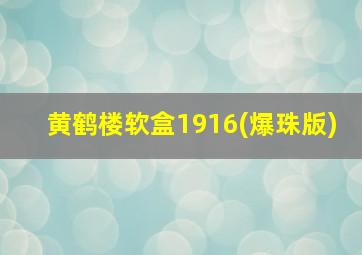 黄鹤楼软盒1916(爆珠版)