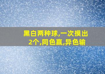 黑白两种球,一次摸出2个,同色赢,异色输