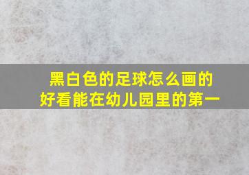 黑白色的足球怎么画的好看能在幼儿园里的第一