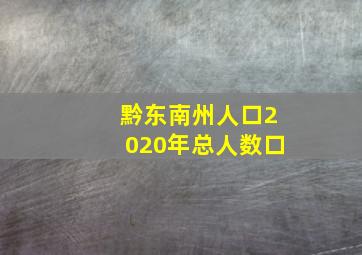 黔东南州人口2020年总人数口