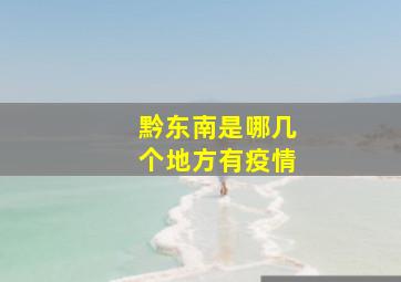 黔东南是哪几个地方有疫情