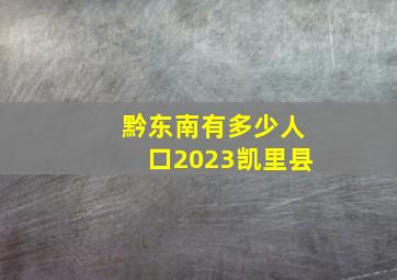 黔东南有多少人口2023凯里县