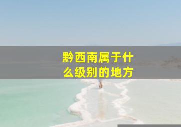 黔西南属于什么级别的地方