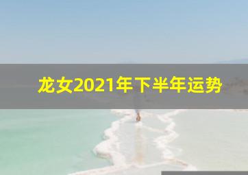 龙女2021年下半年运势