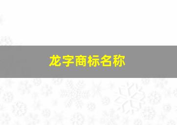 龙字商标名称