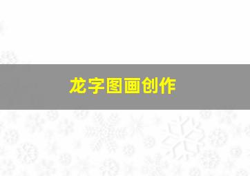 龙字图画创作