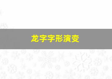 龙字字形演变