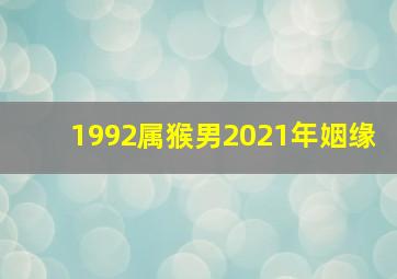 1992属猴男2021年姻缘