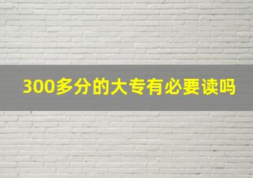 300多分的大专有必要读吗