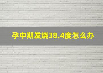 孕中期发烧38.4度怎么办