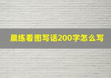 晨练看图写话200字怎么写