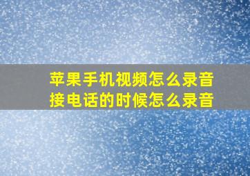 苹果手机视频怎么录音接电话的时候怎么录音